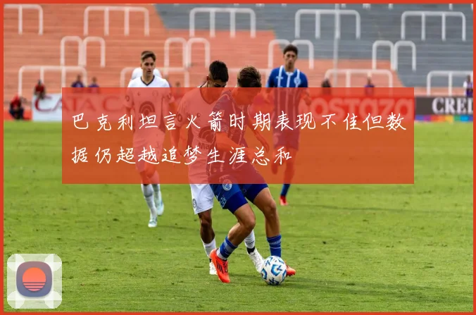 巴克利坦言火箭时期表现不佳但数据仍超越追梦生涯总和